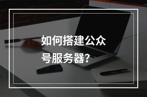 如何搭建公众号服务器?