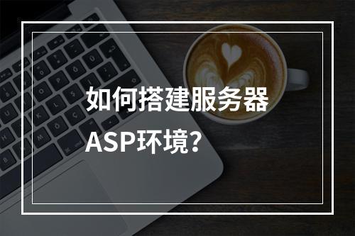 如何搭建服务器ASP环境?