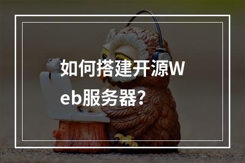 如何搭建开源Web服务器?