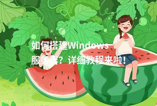 如何搭建Windows服务器?详细教程来啦!
