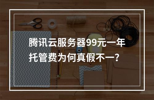 腾讯云服务器99元一年托管费为何真假不一？