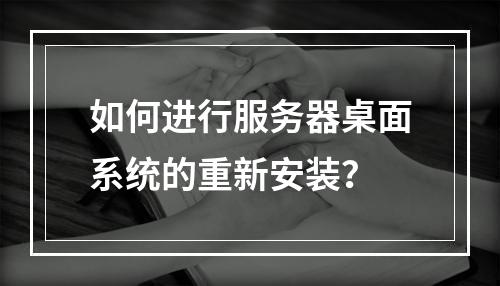 如何进行服务器桌面系统的重新安装?