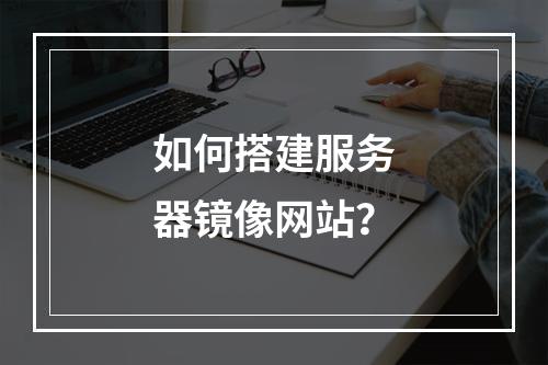 如何搭建服务器镜像网站?