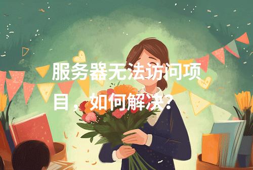 服务器无法访问项目,如何解决?