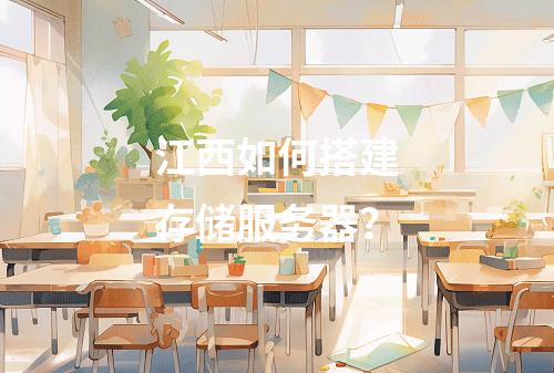 江西如何搭建存储服务器?