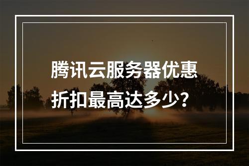 腾讯云服务器优惠折扣最高达多少？