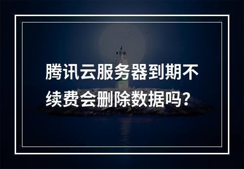 腾讯云服务器到期不续费会删除数据吗？