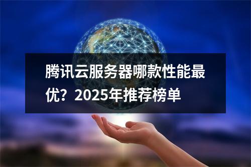腾讯云服务器哪款性能最优？2025年推荐榜单