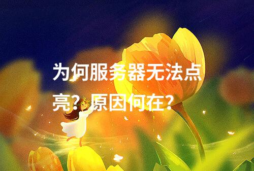 为何服务器无法点亮?原因何在?