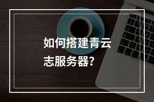 如何搭建青云志服务器?