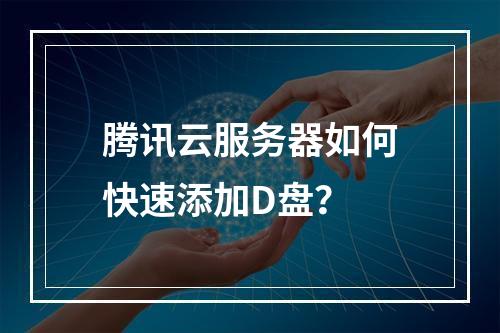 腾讯云服务器如何快速添加D盘？