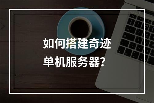 如何搭建奇迹单机服务器?