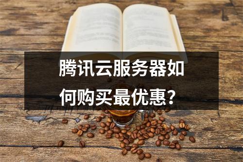腾讯云服务器如何购买最优惠？