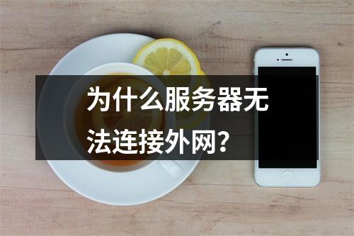 为什么服务器无法连接外网?