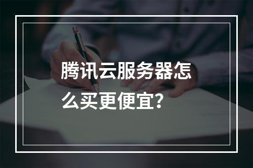 腾讯云服务器怎么买更便宜？