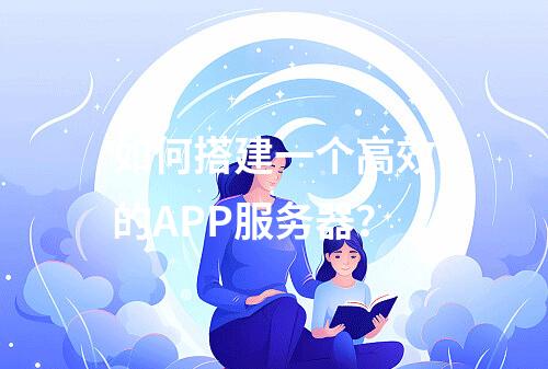 如何搭建一个高效的APP服务器?