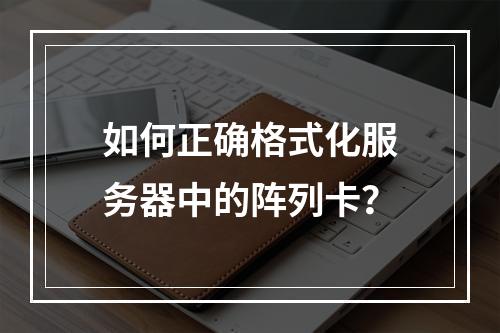 如何正确格式化服务器中的阵列卡?