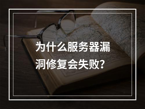 为什么服务器漏洞修复会失败?