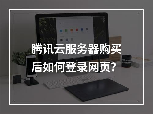 腾讯云服务器购买后如何登录网页？