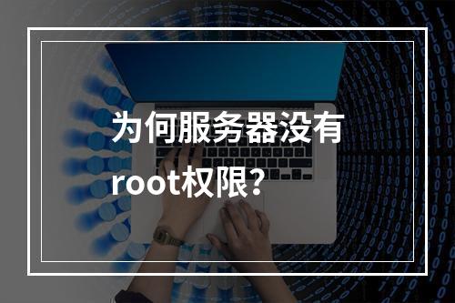 为何服务器没有root权限?