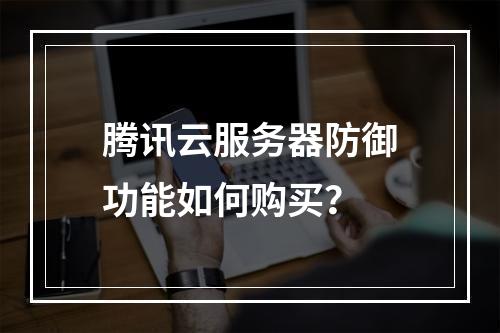腾讯云服务器防御功能如何购买？