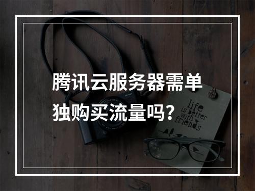 腾讯云服务器需单独购买流量吗？