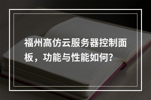 福州高仿云服务器控制面板,功能与性能如何?