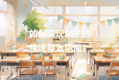 如何实现ASP的快速导入功能?