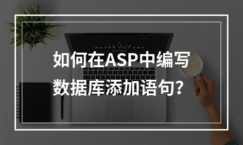 如何在ASP中编写数据库添加语句?