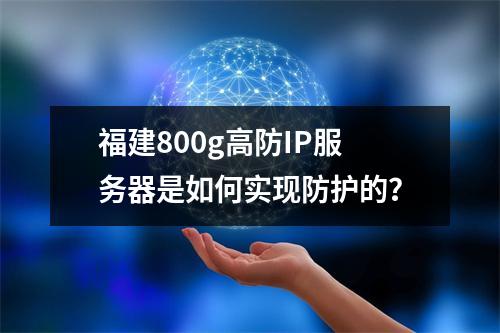 福建800g高防IP服务器是如何实现防护的?