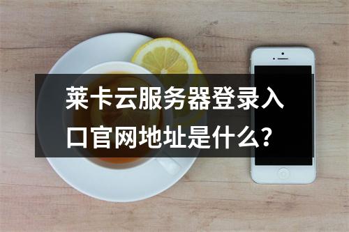 莱卡云服务器登录入口官网地址是什么？