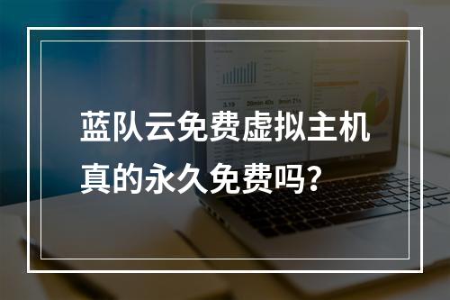 蓝队云免费虚拟主机真的永久免费吗？