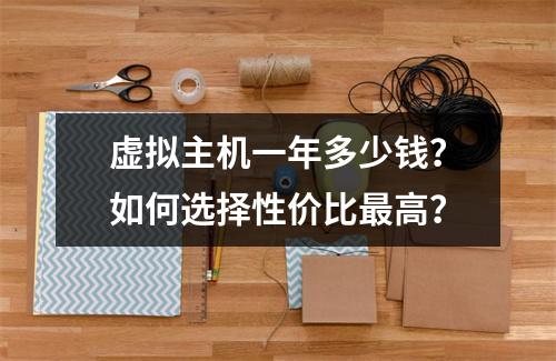 虚拟主机一年多少钱？如何选择性价比最高？