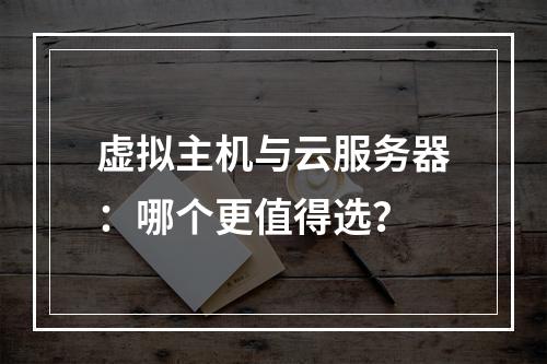 虚拟主机与云服务器：哪个更值得选？