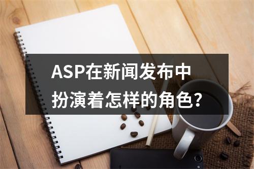 ASP在新闻发布中扮演着怎样的角色?