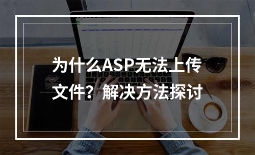 为什么ASP无法上传文件?解决方法探讨