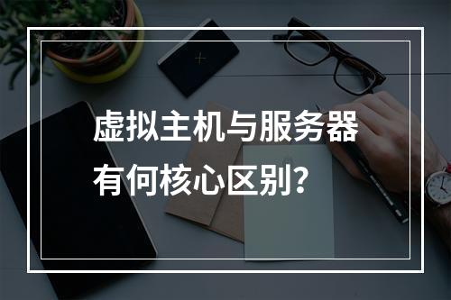 虚拟主机与服务器有何核心区别？