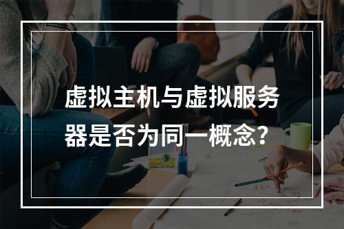 虚拟主机与虚拟服务器是否为同一概念？