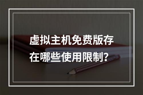 虚拟主机免费版存在哪些使用限制？