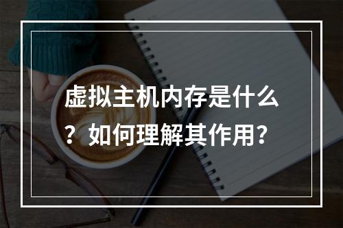 虚拟主机内存是什么？如何理解其作用？
