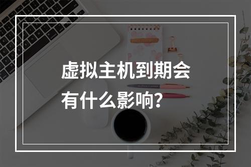 虚拟主机到期会有什么影响？