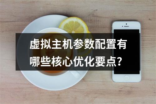 虚拟主机参数配置有哪些核心优化要点？