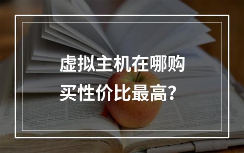 虚拟主机在哪购买性价比最高？