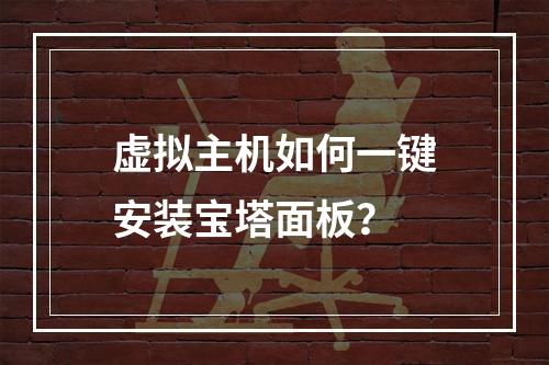 虚拟主机如何一键安装宝塔面板？