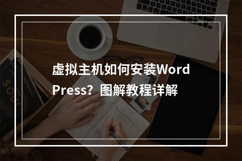 虚拟主机如何安装WordPress？图解教程详解