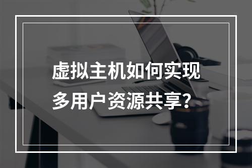 虚拟主机如何实现多用户资源共享？
