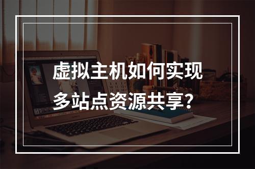 虚拟主机如何实现多站点资源共享？