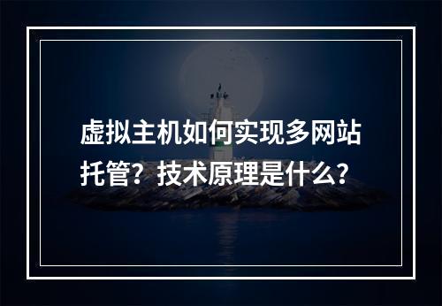 虚拟主机如何实现多网站托管？技术原理是什么？