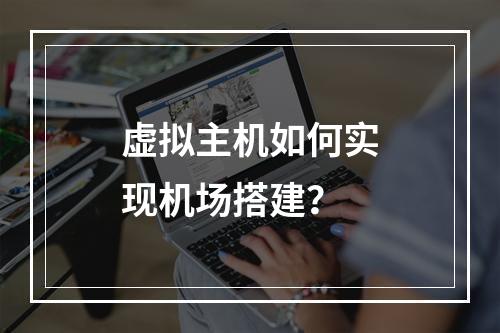 虚拟主机如何实现机场搭建？