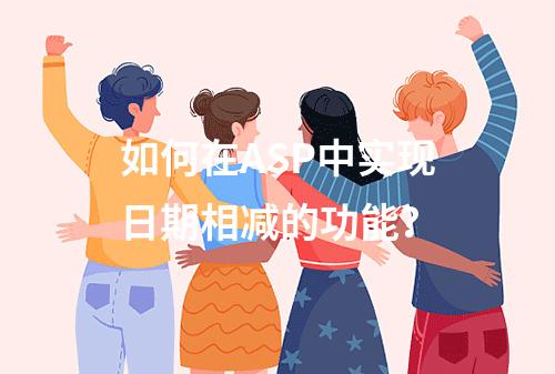 如何在ASP中实现日期相减的功能?